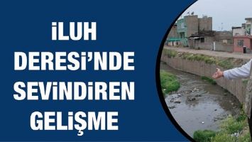 İLUH DERESİ&rsquo;NDE SEVİNDİREN GELİŞME