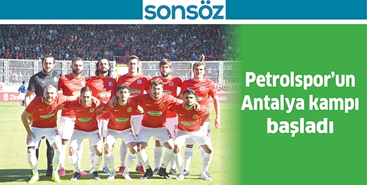 PETROLSPOR&rsquo;UN ANTALYA KAMPI BAŞLADI