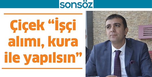 &Ccedil;İ&Ccedil;EK &ldquo;İŞ&Ccedil;İ ALIMI, KURA İLE YAPILSIN&rdquo;