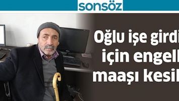 OĞLU İŞE GİRDİĞİ İ&Ccedil;İN ENGELLİ MAAŞI KESİLDİ