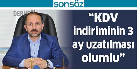 &ldquo;KDV İNDİRİMİNİN 3 AY UZATILMASI OLUMLU&rdquo;