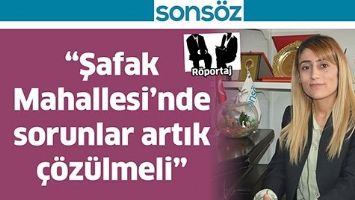 &ldquo;ŞAFAK MAHALLESİ&rsquo;NDE SORUNLAR ARTIK &Ccedil;&Ouml;Z&Uuml;LMELİ&rdquo;