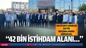 &ldquo;42 bin istihdam alanı&hellip;&rdquo;