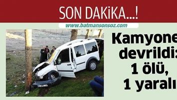 KAMYONET DEVRİLDİ: 1 &Ouml;L&Uuml;, 1 YARALI
