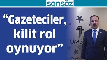 &ldquo;GAZETECİLER, KİLİT ROL OYNUYOR&rdquo;