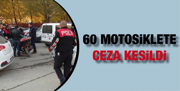 60 MOTOSİKLETE CEZA KESİLDİ