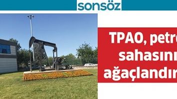 TPAO, PETROL SAHASINI AĞA&Ccedil;LANDIRDI
