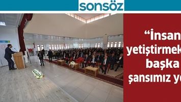 &ldquo;İNSAN YETİŞTİRMEKTEN BAŞKA ŞANSIMIZ YOK&rdquo;