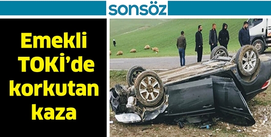 EMEKLİ TOKİ&rsquo;DE KORKUTAN KAZA