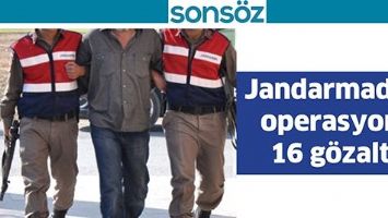 JANDARMADAN OPERASYON: 16 G&Ouml;ZALTI