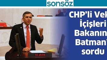 CHP&rsquo;Lİ VEKİL, İ&Ccedil;İŞLERİ BAKANINA BATMAN&rsquo;I SORDU