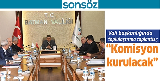 VALİ BAŞKANLIĞINDA TOPLULAŞTIRMA TOPLANTISI;