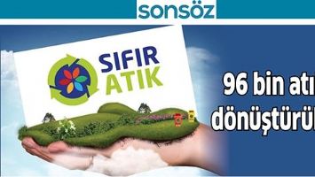 96 BİN ATIK, D&Ouml;N&Uuml;ŞT&Uuml;R&Uuml;LD&Uuml;