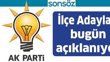 İL&Ccedil;E ADAYLARI BUG&Uuml;N A&Ccedil;IKLANIYOR