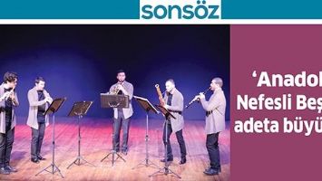 &lsquo;ANADOLU NEFESLİ BEŞLİSİ&rsquo; ADETA B&Uuml;Y&Uuml;LEDİ