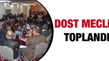 DOST MECLİSİ TOPLANDI