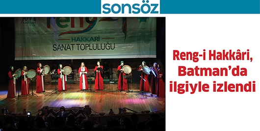 RENG-İ HAKK&Acirc;Rİ, BATMAN&rsquo;DA İLGİYLE İZLENDİ