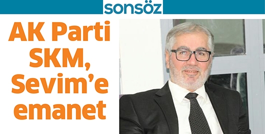 AK PARTİ SKM, SEVİM&rsquo;E EMANET
