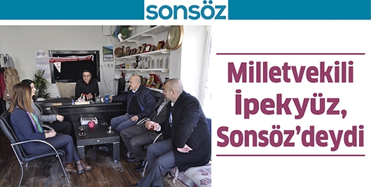 MİLLETVEKİLİ İPEKY&Uuml;Z, SONS&Ouml;Z&rsquo;DEYDİ