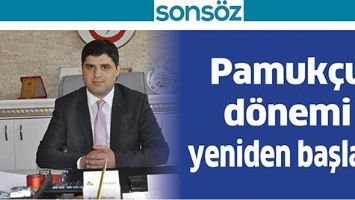PAMUK&Ccedil;U D&Ouml;NEMİ YENİDEN BAŞLADI