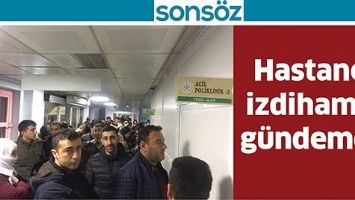 HASTANE, İZDİHAMLA G&Uuml;NDEMDE