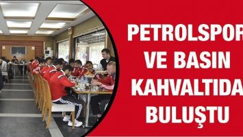 PETROLSPOR VE BASIN KAHVALTIDA BULUŞTU