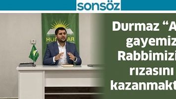 DURMAZ &ldquo;ASIL GAYEMİZ RABBİMİZİN RIZASINI KAZANMAKTIR&rdquo;