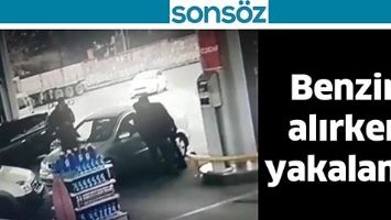 BENZİN ALIRKEN YAKALANDI