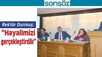 REKT&Ouml;R DURMUŞ; &ldquo;HAYALİMİZİ GER&Ccedil;EKLEŞTİRDİK&rdquo;