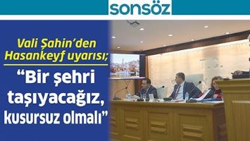 VALİ ŞAHİN&rsquo;DEN HASANKEYF UYARISI;