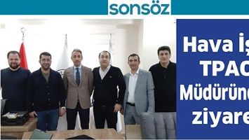 HAVA İŞ&rsquo;E TPAO M&Uuml;D&Uuml;R&Uuml;NDEN ZİYARET