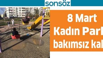 8 MART KADIN PARKI BAKIMSIZ KALDI