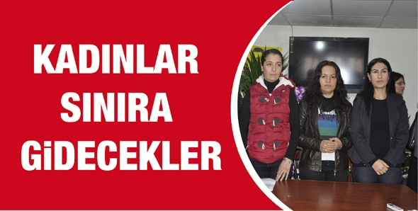 KADINLAR SINIRA GİDECEKLER