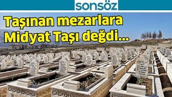 TAŞINAN MEZARLARA MİDYAT TAŞI DEĞDİ...