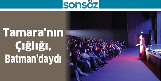 TAMARA'NIN &Ccedil;IĞLIĞI, BATMAN&rsquo;DAYDI