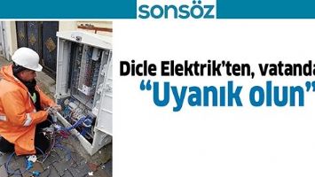 DİCLE ELEKTRİK&rsquo;TEN, VATANDAŞA; &ldquo;UYANIK OLUN&rdquo;