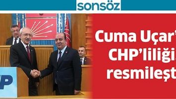 CUMA U&Ccedil;AR&rsquo;IN CHP&rsquo;LİLİĞİ, RESMİLEŞTİ