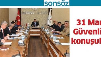 31 MART G&Uuml;VENLİĞİ KONUŞULDU
