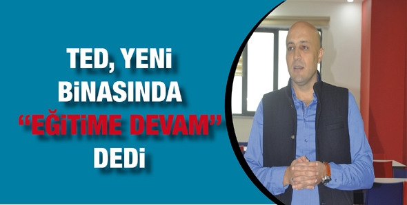 TED, YENİ BİNASINDA &ldquo;EĞİTİME DEVAM&rdquo; DEDİ