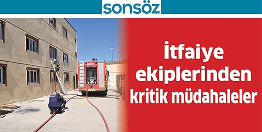 İTFAİYE EKİPLERİNDEN KRİTİK M&Uuml;DAHALELER