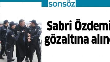 SABRİ &Ouml;ZDEMİR G&Ouml;ZALTINA ALINDI