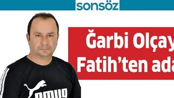 ĞARBİ OL&Ccedil;AY, FATİH&rsquo;TEN ADAY