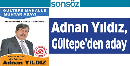 ADNAN YILDIZ, G&Uuml;LTEPE&rsquo;DEN ADAY