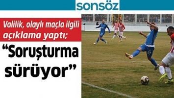 VALİLİK, OLAYLI MA&Ccedil;LA İLGİLİ A&Ccedil;IKLAMA YAPTI;