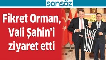FİKRET ORMAN, VALİ&rsquo;Yİ ZİYARET ETTİ