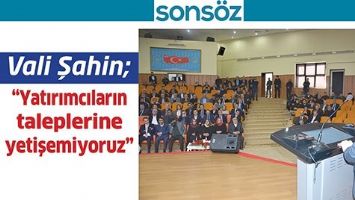VALİ ŞAHİN; &ldquo;YATIRIMCILARIN TALEPLERİNE YETİŞEMİYORUZ&rdquo;