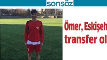 &Ouml;MER, ESKİŞEHİR&rsquo;E TRANSFER OLDU
