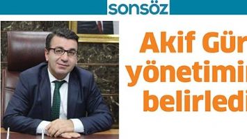 AKİF G&Uuml;R, Y&Ouml;NETİMİNİ BELİRLEDİ