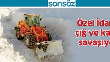 &Ouml;ZEL İDARE, &Ccedil;IĞ VE KARLA SAVAŞIYOR