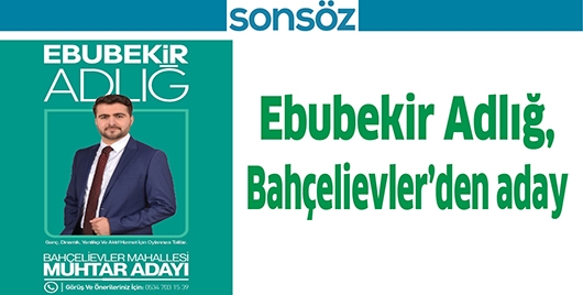 EBUBEKİR ADLIĞ, BAH&Ccedil;ELİEVLER&rsquo;DEN ADAY